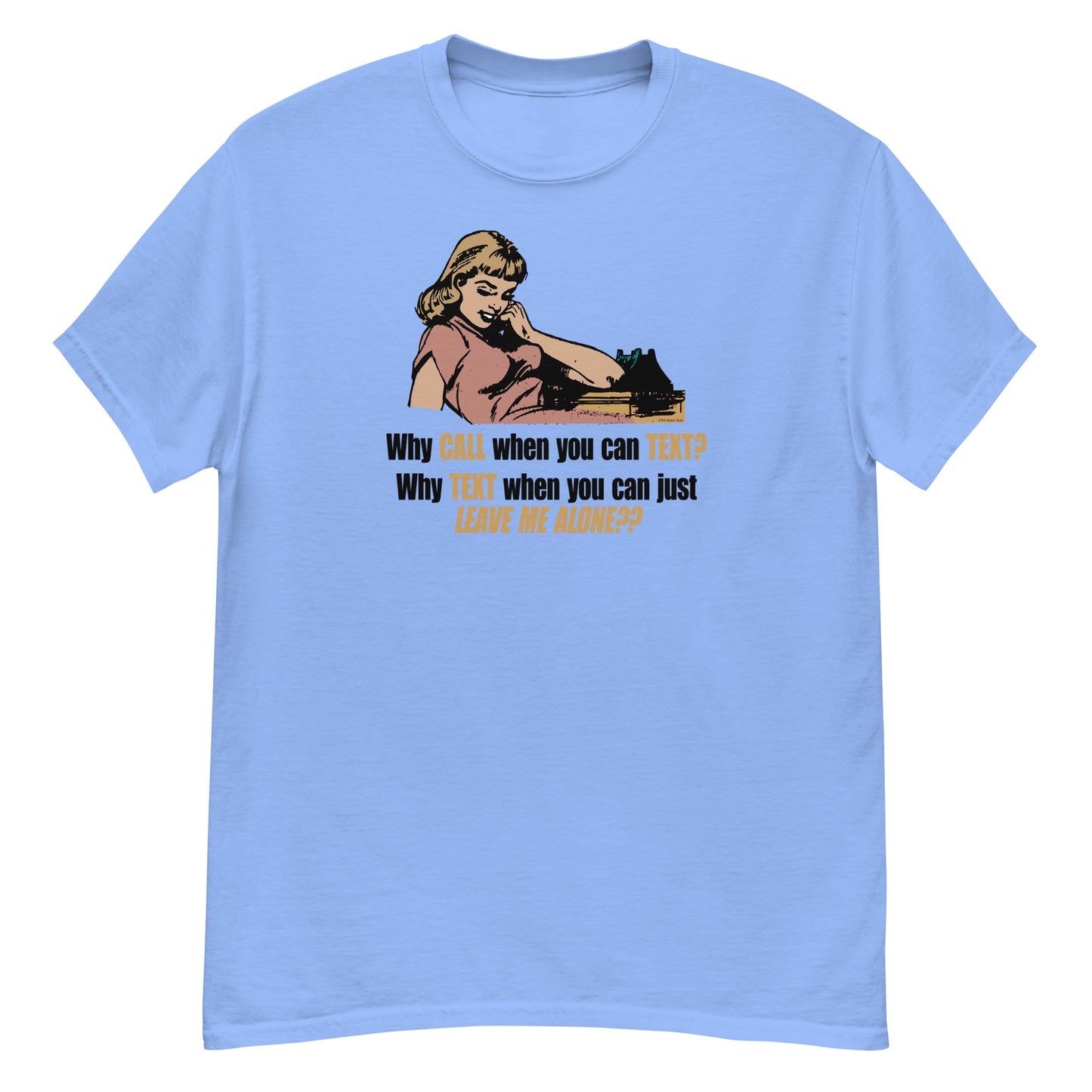 Why Text When You Can Just Leave Me Alone? T-shirt