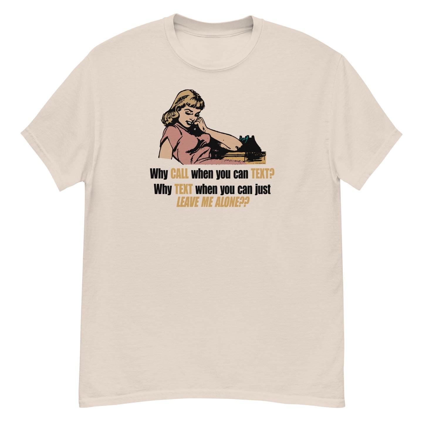 Why Text When You Can Just Leave Me Alone? T-shirt