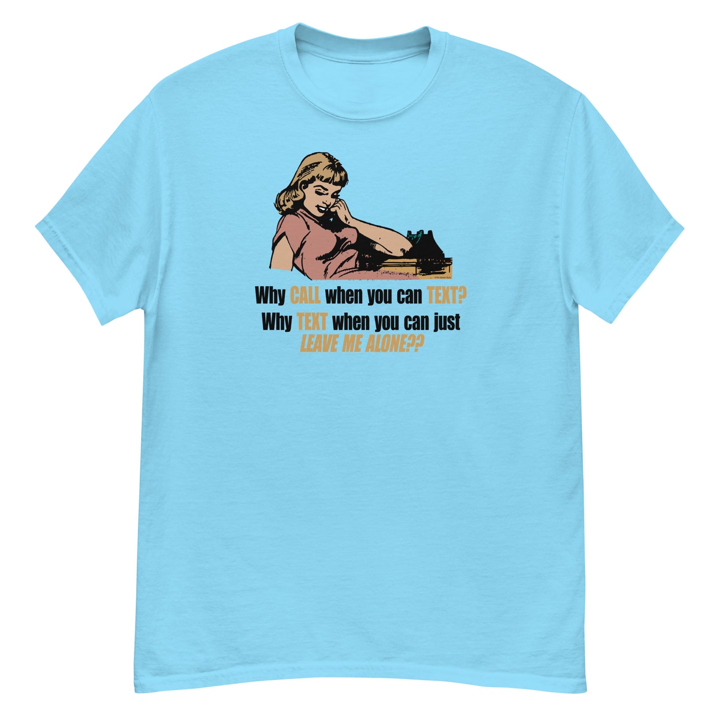 Why Text When You Can Just Leave Me Alone? T-shirt