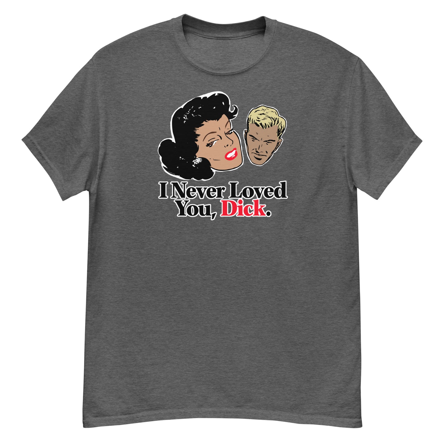 I Never Loved You, Dick T-Shirt