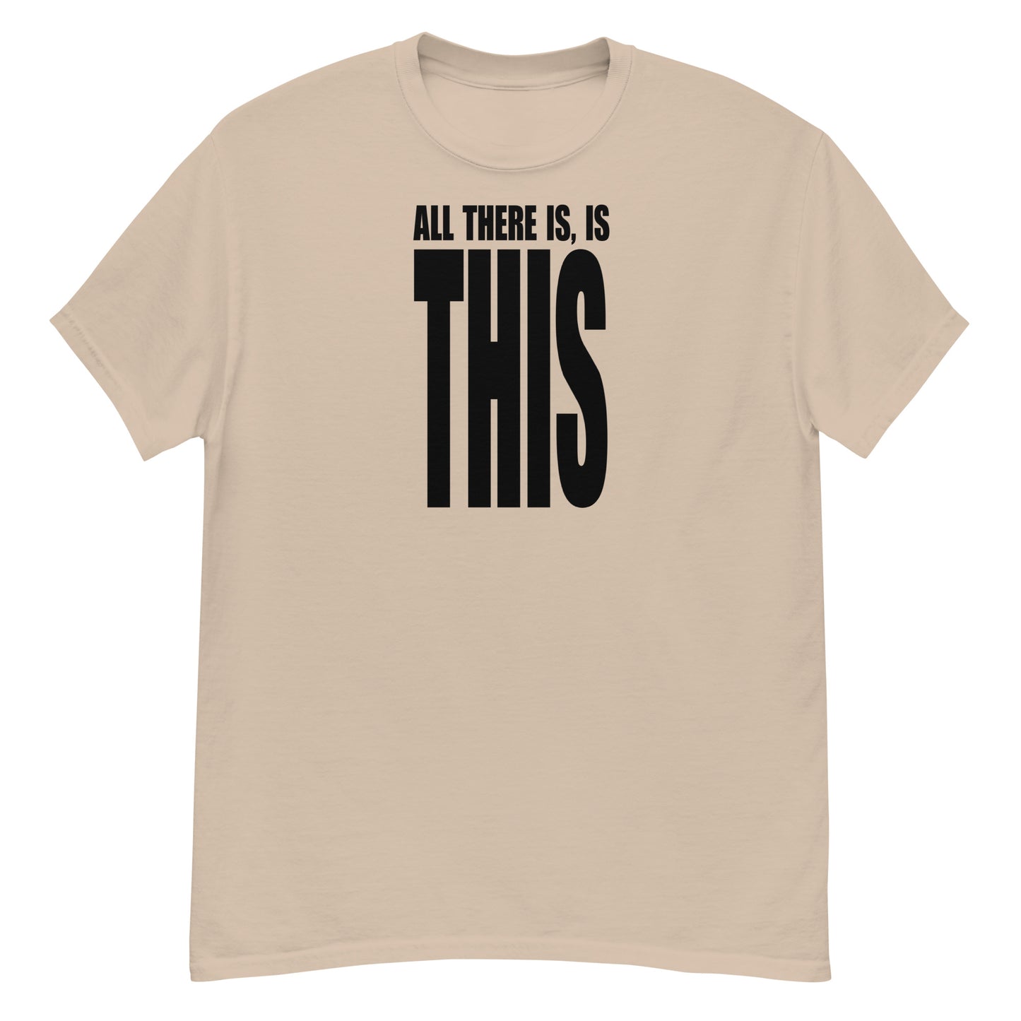 All There Is, Is THIS T-Shirt - Black Text